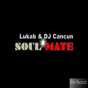 Lukab & DJ Cancun - Soul Mate [Xim Records]