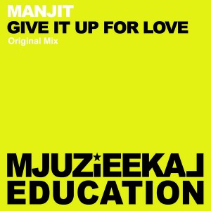 Manjit - Give It Up For Love [Mjuzieekal Education Digital]