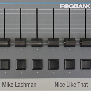 Mike Lachman - Nice Like That [Fogbank]