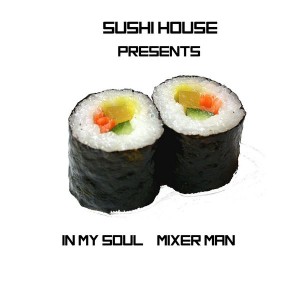Mixer Man - In My Soul [Sushi House]