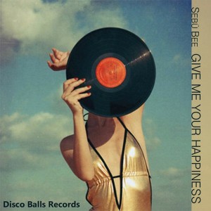 Sebü Bee - Give Me Your Happiness [Disco Balls Records]
