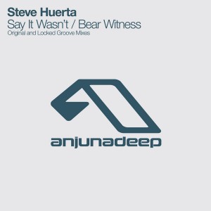 Steve Huerta - Say It Wasn't__Bear Witness [Anjunadeep]