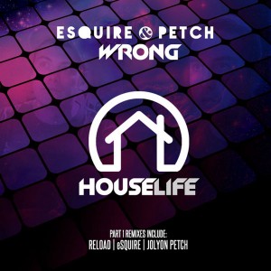 eSQUIRE & PETCH - Wrong [House Life Records]