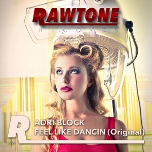 Adri Block - Feel Like Dancin [Rawtone Recordings]
