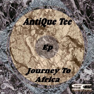 AntiQue Tee - Journey To Africa EP [Sound Chronicles Recordz]