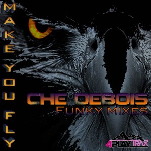 Che DuBois - Make You Fly (Funky Mixes) [4Play Trax]
