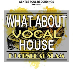 DJ General Slam - What About Vocal House [Gentle Soul Recordings]