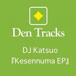 DJ Katsuo - Kesennuma EP [Den Tracks]
