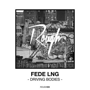 Fede Lng - Driving Bodies [Rough Recordings]