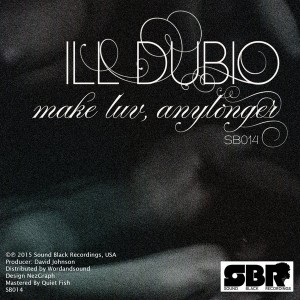 Ill Dubio - Make Luv, Anylonger [Sound Black Recordings]