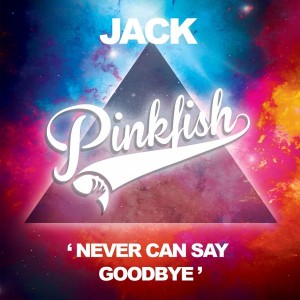 Jack - Never Can Say Goodbye [Pink Fish Records]