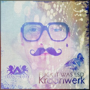 Kraanwerk - Fuck It Was LSD [Clean and Dirty Recordings]