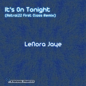 LeNora Jaye - It's On Tonight (Astral22 First Class Remix) [Trans Phatt]
