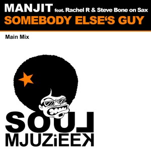 Manjit feat. Rachel R & Steve Bone on Sax - Somebody Elses Guy [Soul Mjuzieek Digital]