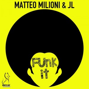Matteo Milioni & Jl - Funk It [White Cat Recordings]