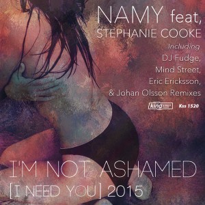 Namy feat. Stephanie Cooke - I'm Not Ashamed (I Need You) 2015 (Incl. DJ Fudge, Mind Street, Eric Ericksson & Johan Olsson Remixes) [King Street]