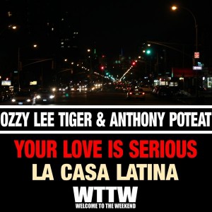 Ozzy Lee Tiger & Anthony Poteat - Your Love Is Serious_La Casa Latina [Welcome To The Weekend]