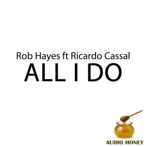 Rob Hayes feat. Ricardo Cassal - All I Do [Audio Honey]