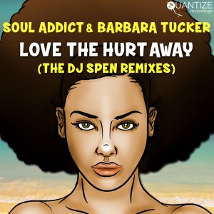 Soul Addict feat. Barbara Tucker - Love The Hurt Away (The DJ Spen Remixes) [Quantize Recordings]