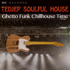 Tedjep Soulful House - Ghetto Funk Chillhouse Time [M F Records]