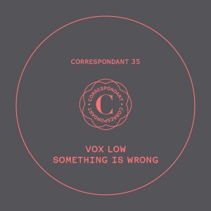 Vox Low - Something Is Wrong [Correspondant]