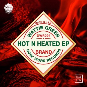 Wattie Green - Hot N Heated EP [Doin Work Records]