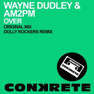 Wayne Dudley & AM2PM - Over [Conkrete Digital Music]