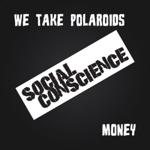 We Take Polaroids - Money [Social Conscience]