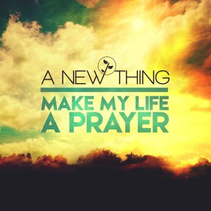 A New Thing feat.. Carllie Jaxen - Make My Life A Prayer [Whasdat Music]