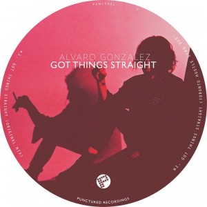 Alvaro Gonzalez - Got Things Straight [Punctured Recordings]