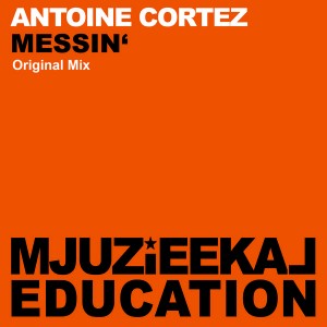 Antoine Cortez - Messin' [Mjuzieekal Education Digital]