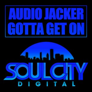Audio Jacker - Gotta Get On [Soul City Digital]