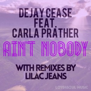 Dejay Cease feat. Carla Prather - Ain’t Nobody (remixes) [Love 4 SouL Music]