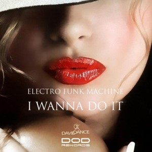 Electro Funk Machine - I Wanna Do It [DOD]