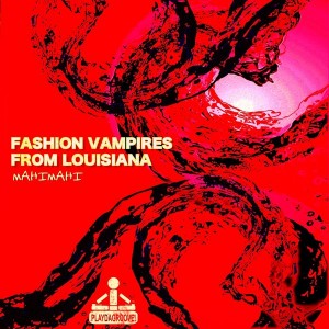 Fashion Vampires From Louisiana - Mahimahi [Playdagroove!]