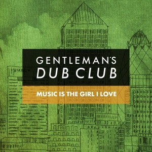 Gentleman's Dub Club - Music Is the Girl I Love [Ranking Records]