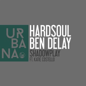 Hardsoul & Ben Delay feat. Katie Costello - Shadowplay [Urbana Recordings]