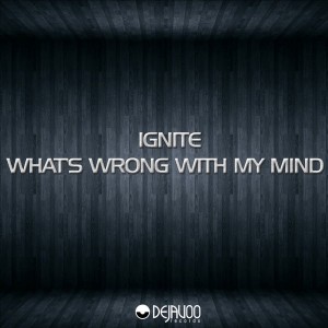 Ignite - Whats Wrong With My Mind [Dejavoo Records]