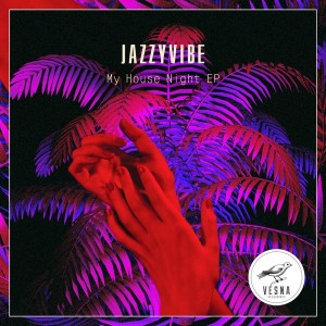 Jazzyvibe - My House Night EP [Vesna Recordings]