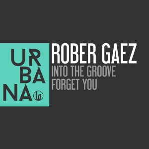 Rober Gaez - Into The Groove__Forget You [Urbana Recordings]