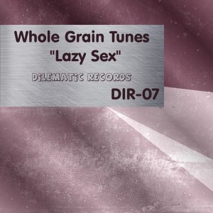 Whole Grain Tunes - Lazy Sex [Dilematic Records]