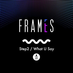 Frames - Step2__What U Say [Club Sweat]