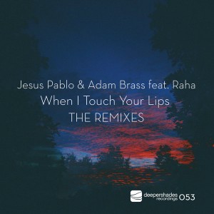 Jesus Pablo & Adam Brass feat. Raha - When I Touch Your Lips - The Remixes [Deeper Shades Recordings]