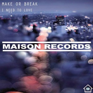 Make Or Break - I Need To Love [Maison Records]