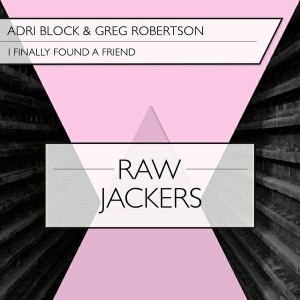 Adri Block & Greg Robertson - I Finally Found A Friend [RawJackers]