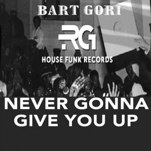 Bart Gori - Never Gonna Give You Up [Rg House Funk Record]