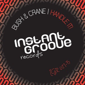 Bush and Crane - Handle It! [Instant Groove Records]