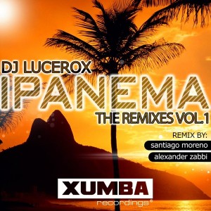DJ Lucerox - Ipanema The Remixes, Vol. 1 [Xumba Recordings]