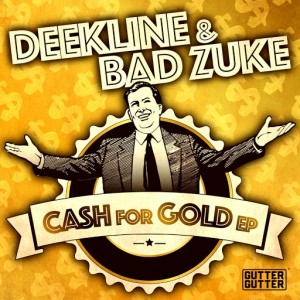 Deekline & Bad Zuke - Cash For Gold EP [Gutter Gutter]