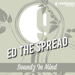 Ed The Spread - Soundz In Mind [Greenhouse Recordings]
